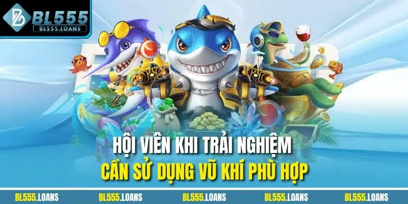 Hội viên khi trải nghiệm cần sử dụng vũ khí phù hợp