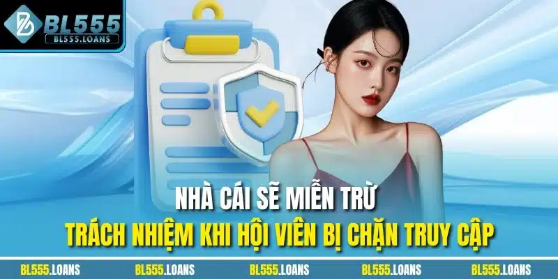 Nhà cái sẽ miễn trừ trách nhiệm khi hội viên bị chặn truy cập